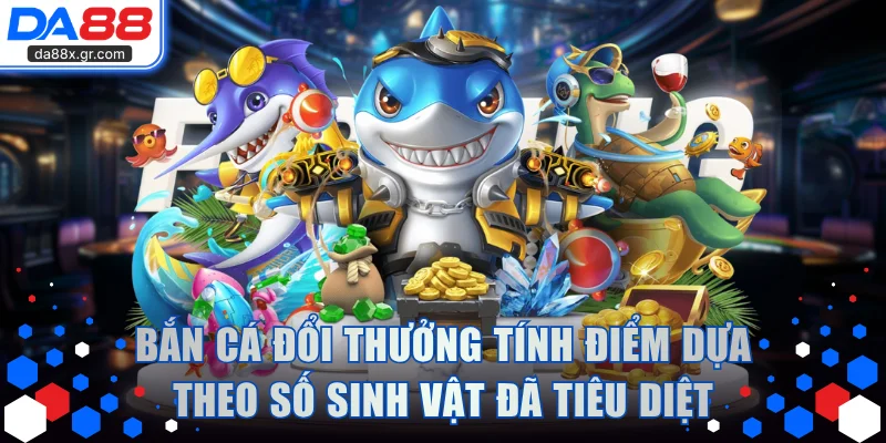 Bắn cá đổi thưởng tính điểm dựa theo số sinh vật đã tiêu diệt