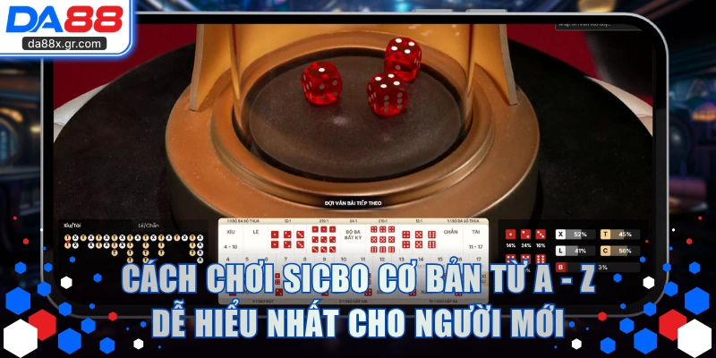 Cách chơi Sicbo cơ bản từ A - Z dễ hiểu nhất cho người mới