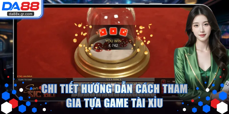 Chi tiết hướng dẫn cách tham gia tựa game Tài Xỉu