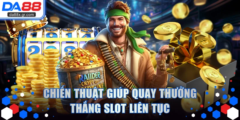 Chiến thuật giúp quay thưởng thắng slot liên tục