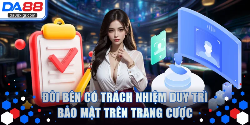 Đôi bên có trách nhiệm duy trì bảo mật trên trang cược
