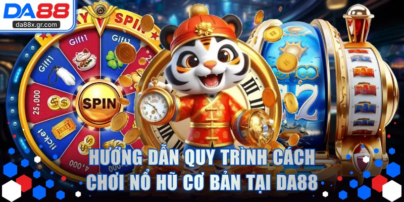 Hướng dẫn quy trình cách chơi nổ hũ cơ bản tại DA88