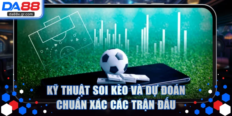 Kỹ thuật soi kèo và dự đoán chuẩn xác các trận đấu