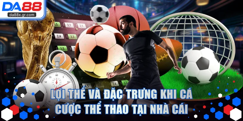 Lợi thế và đặc trưng khi cá cược thể thao tại nhà cái