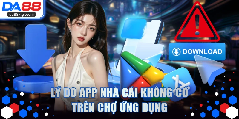 Lý do app nhà cái không có trên chợ ứng dụng