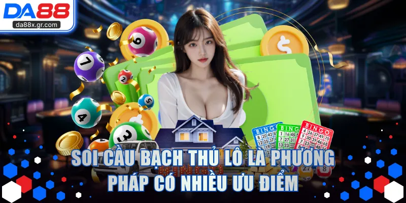 Soi cầu bạch thủ lô là phương pháp có nhiều ưu điểm